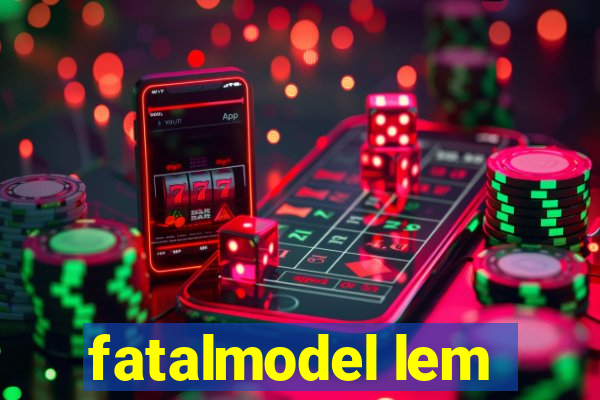 fatalmodel lem